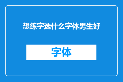 想练字选什么字体男生好(男生练字，哪种字体最适合？)
