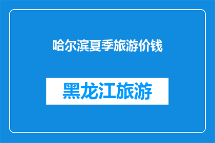 哈尔滨夏季旅游价钱(哈尔滨夏季旅游价格是多少？)