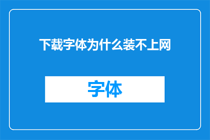 下载字体为什么装不上网(为什么在尝试下载字体时，它无法成功安装到网络中？)