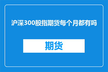 沪深300股指期货每个月都有吗(沪深300股指期货是否每月都有交易机会？)