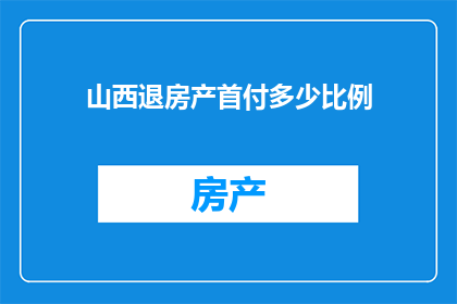山西退房产首付多少比例(山西购房首付比例是多少？)
