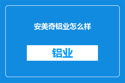 安美奇铝业怎么样(安美奇铝业的发展前景如何？)