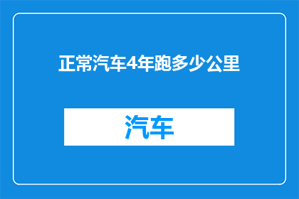 正常汽车4年跑多少公里(正常汽车四年行驶里程的极限是多少？)