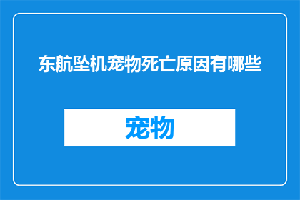 东航坠机宠物死亡原因有哪些(东航坠机事件中，宠物的不幸之死揭示了哪些关键原因？)