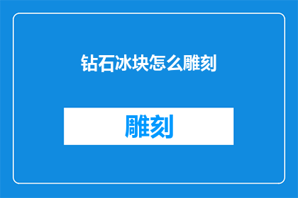 钻石冰块怎么雕刻(如何雕刻出精美的钻石冰块？)