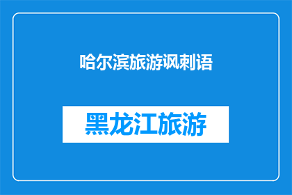 哈尔滨旅游讽刺语(哈尔滨旅游：为何游客们纷纷吐槽？)