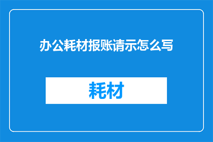 办公耗材报账请示怎么写(如何撰写一份高效专业的办公耗材报账请示？)