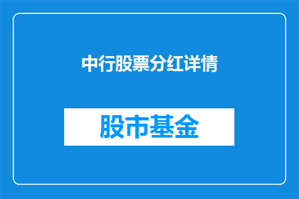 中行股票分红详情(中行股票分红详情：投资者如何获取最新信息？)