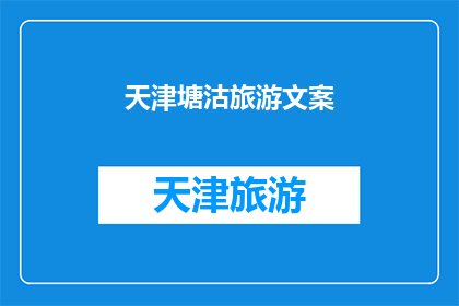天津塘沽旅游文案(天津塘沽旅游：探索魅力之城，你准备好启程了吗？)