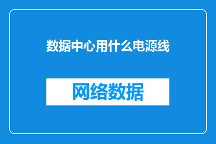 数据中心用什么电源线(数据中心应选用哪种电源线？)