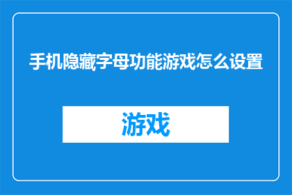 手机隐藏字母功能游戏怎么设置(如何设置手机以隐藏字母功能？)